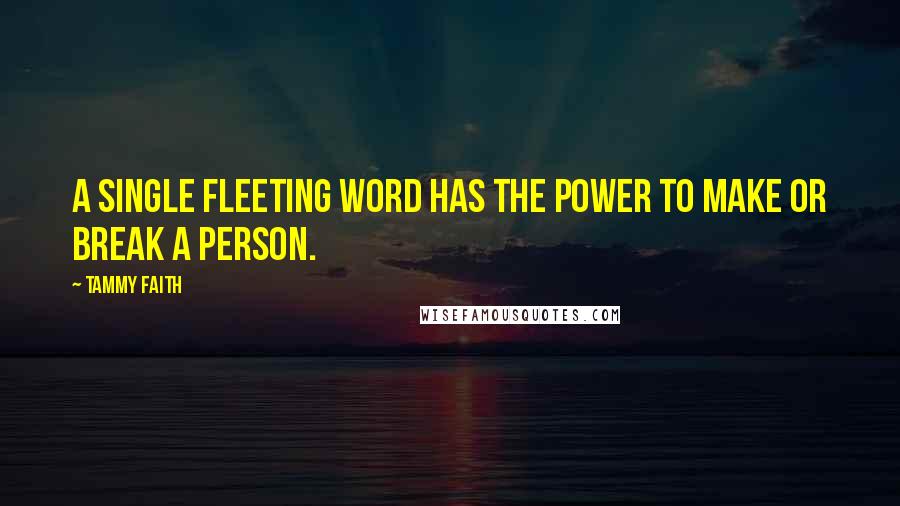 Tammy Faith Quotes: A single fleeting word has the power to make or break a person.