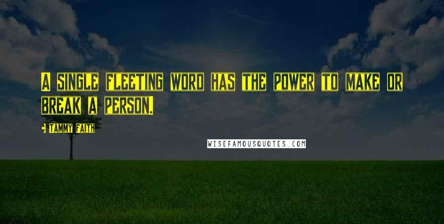 Tammy Faith Quotes: A single fleeting word has the power to make or break a person.