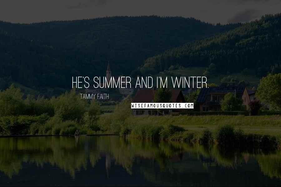 Tammy Faith Quotes: He's summer and I'm winter.