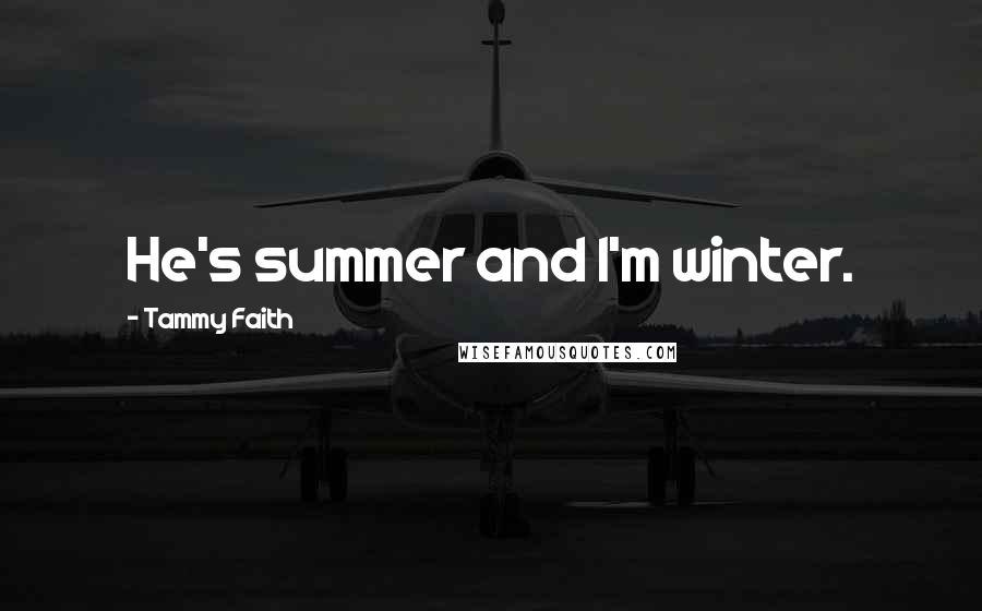 Tammy Faith Quotes: He's summer and I'm winter.