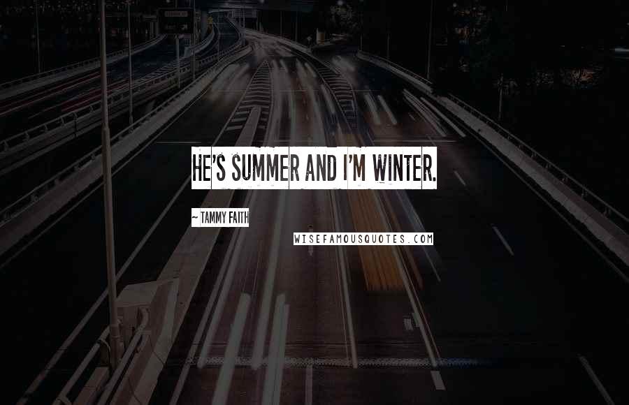 Tammy Faith Quotes: He's summer and I'm winter.
