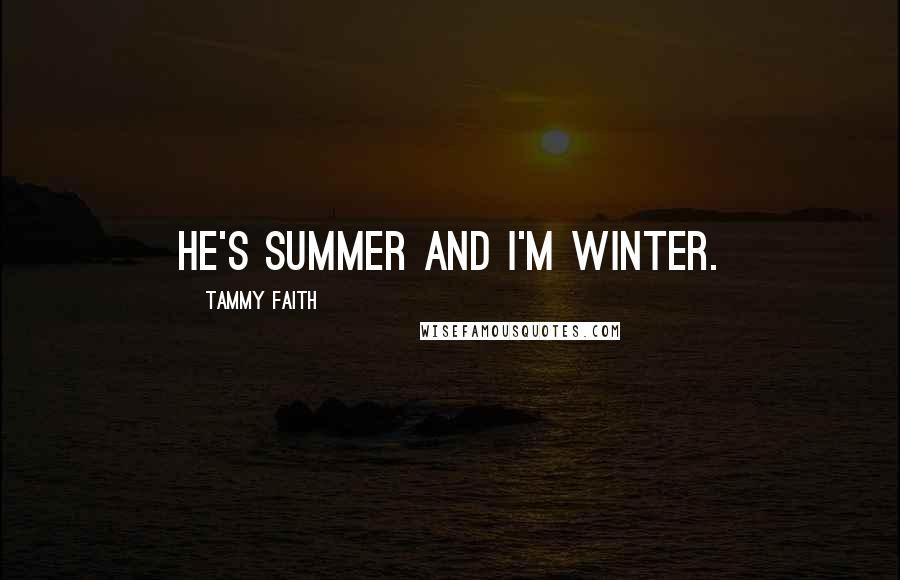 Tammy Faith Quotes: He's summer and I'm winter.