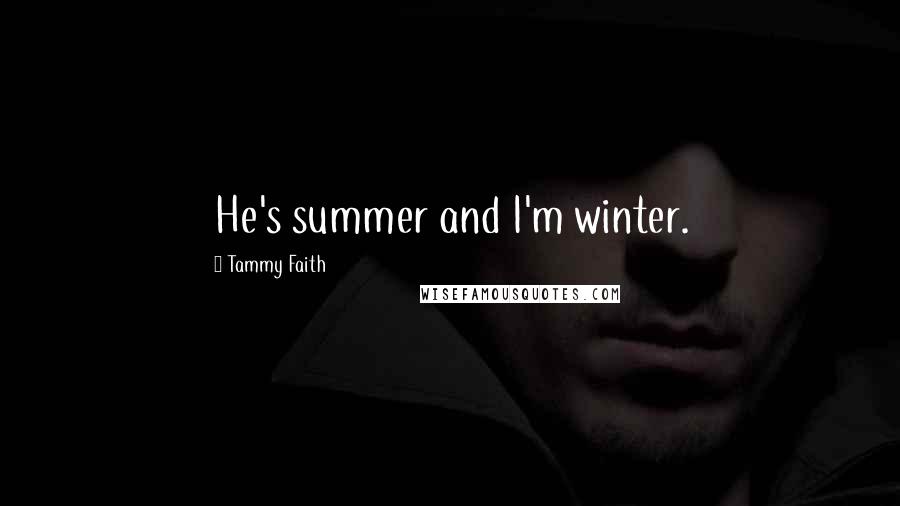 Tammy Faith Quotes: He's summer and I'm winter.