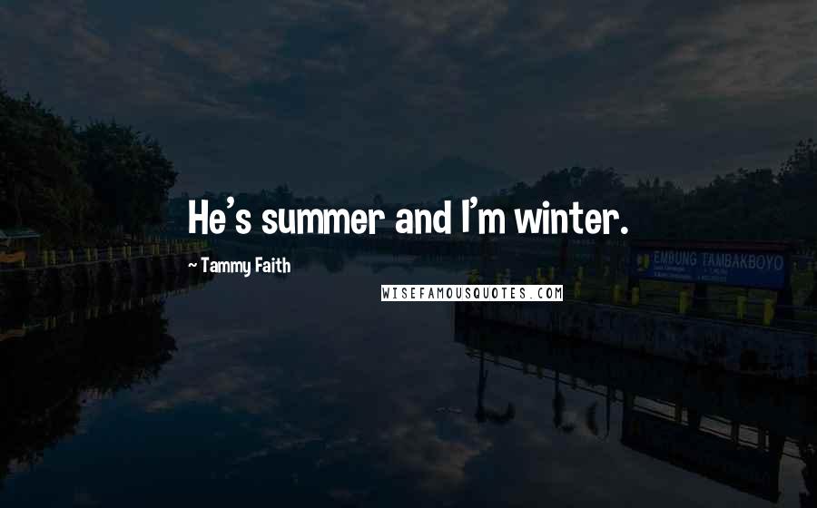 Tammy Faith Quotes: He's summer and I'm winter.