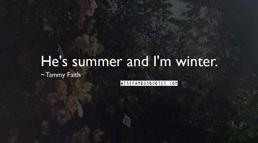 Tammy Faith Quotes: He's summer and I'm winter.