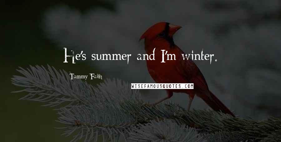 Tammy Faith Quotes: He's summer and I'm winter.