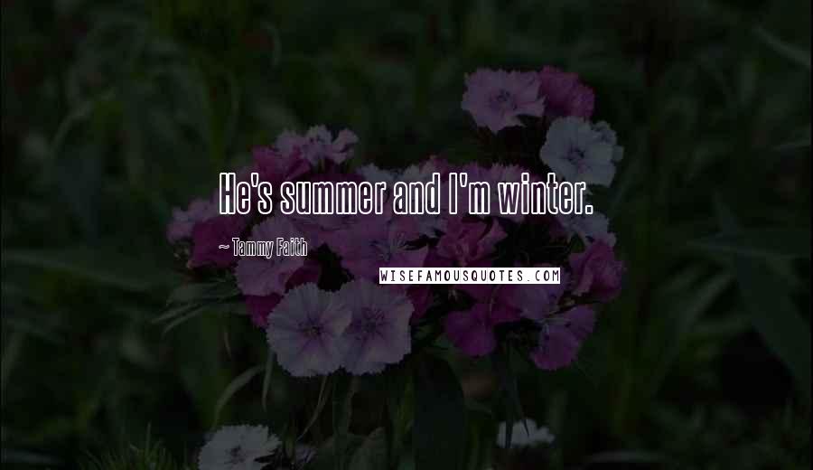 Tammy Faith Quotes: He's summer and I'm winter.