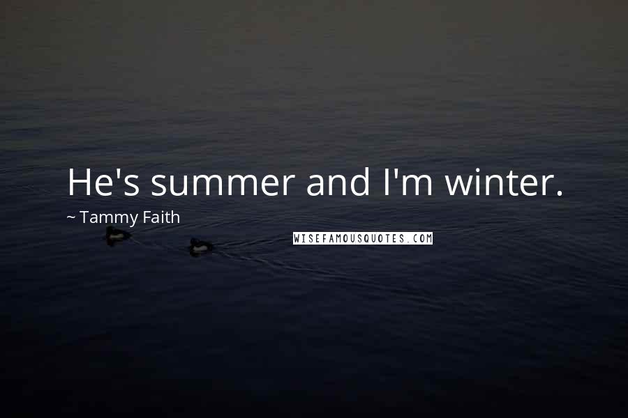 Tammy Faith Quotes: He's summer and I'm winter.