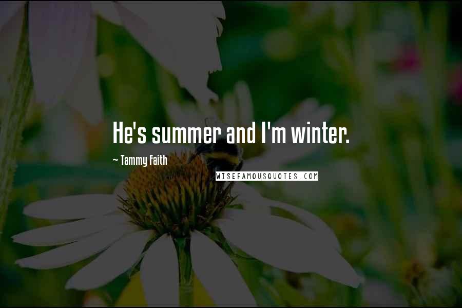 Tammy Faith Quotes: He's summer and I'm winter.