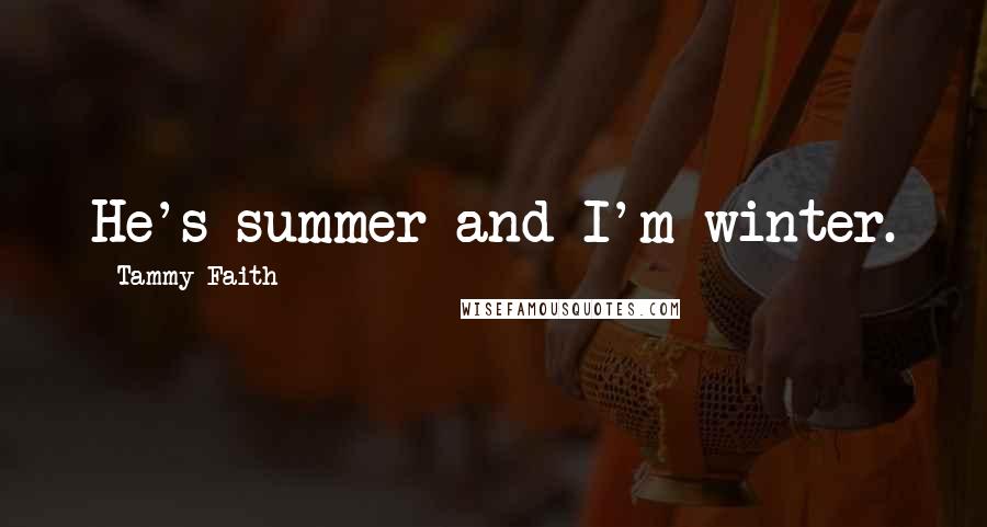 Tammy Faith Quotes: He's summer and I'm winter.