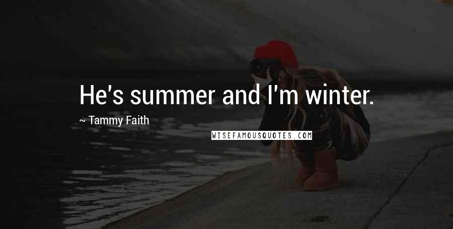 Tammy Faith Quotes: He's summer and I'm winter.
