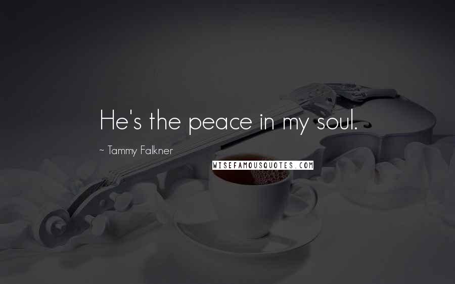Tammy Falkner Quotes: He's the peace in my soul.