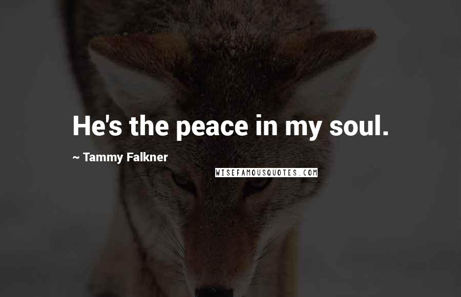 Tammy Falkner Quotes: He's the peace in my soul.