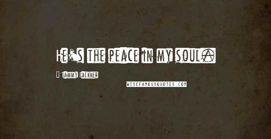 Tammy Falkner Quotes: He's the peace in my soul.