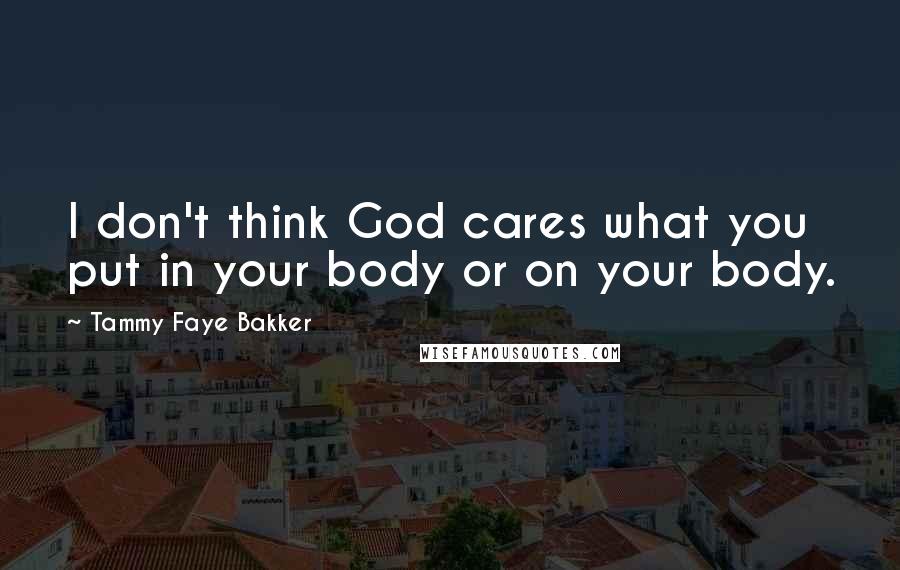 Tammy Faye Bakker Quotes: I don't think God cares what you put in your body or on your body.