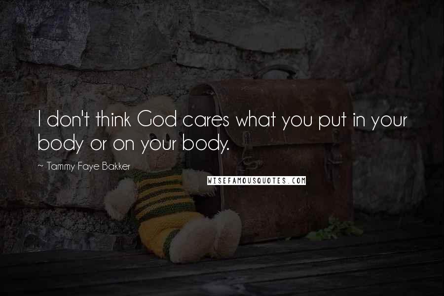 Tammy Faye Bakker Quotes: I don't think God cares what you put in your body or on your body.