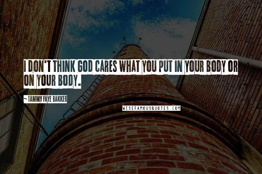 Tammy Faye Bakker Quotes: I don't think God cares what you put in your body or on your body.
