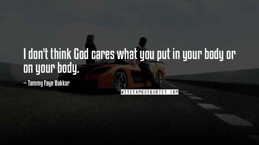 Tammy Faye Bakker Quotes: I don't think God cares what you put in your body or on your body.
