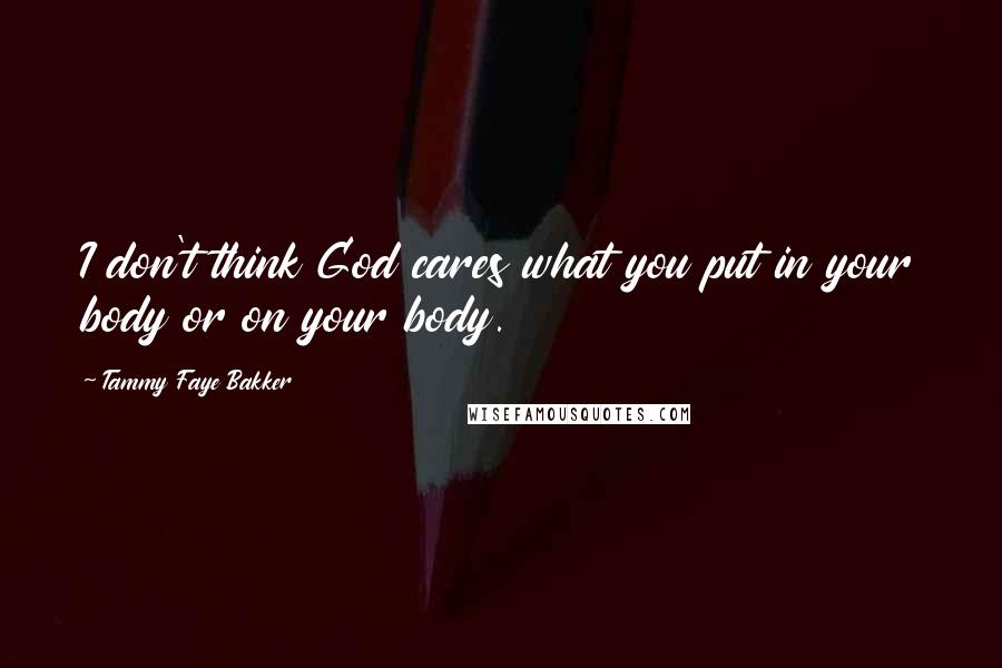 Tammy Faye Bakker Quotes: I don't think God cares what you put in your body or on your body.