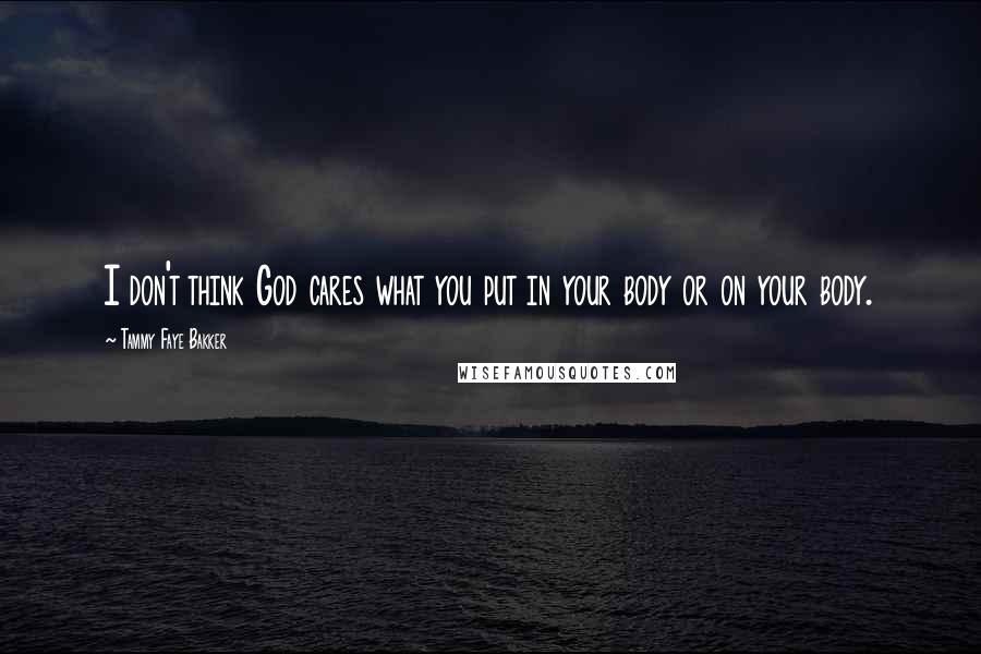 Tammy Faye Bakker Quotes: I don't think God cares what you put in your body or on your body.