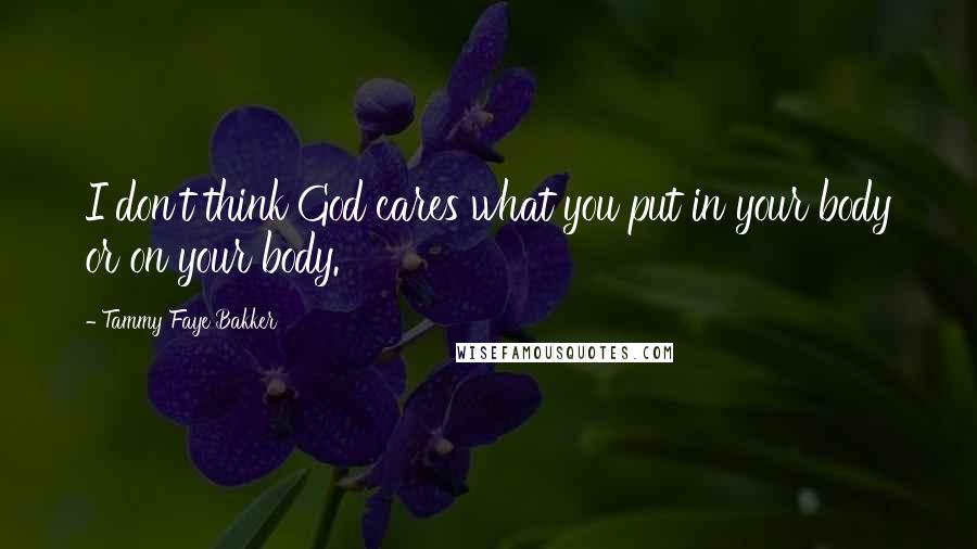 Tammy Faye Bakker Quotes: I don't think God cares what you put in your body or on your body.
