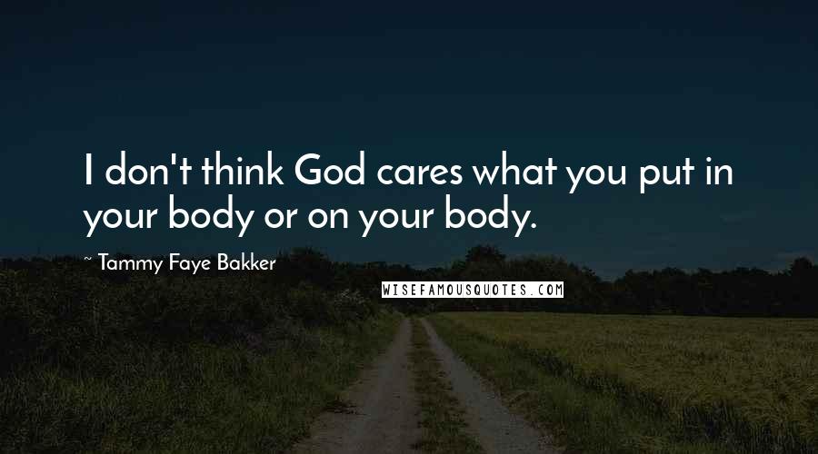 Tammy Faye Bakker Quotes: I don't think God cares what you put in your body or on your body.