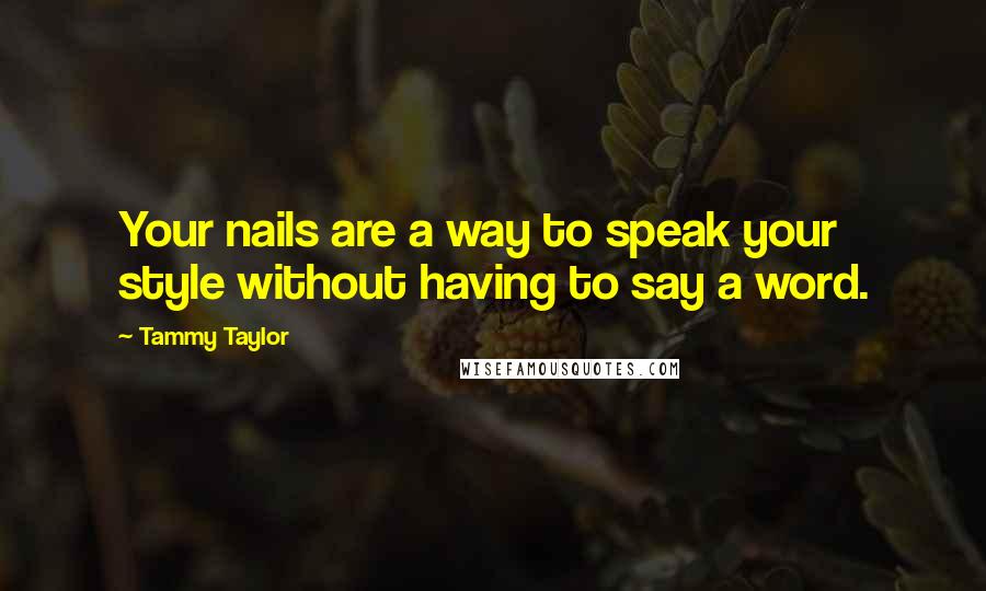 Tammy Taylor Quotes: Your nails are a way to speak your style without having to say a word.