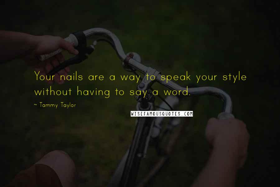 Tammy Taylor Quotes: Your nails are a way to speak your style without having to say a word.