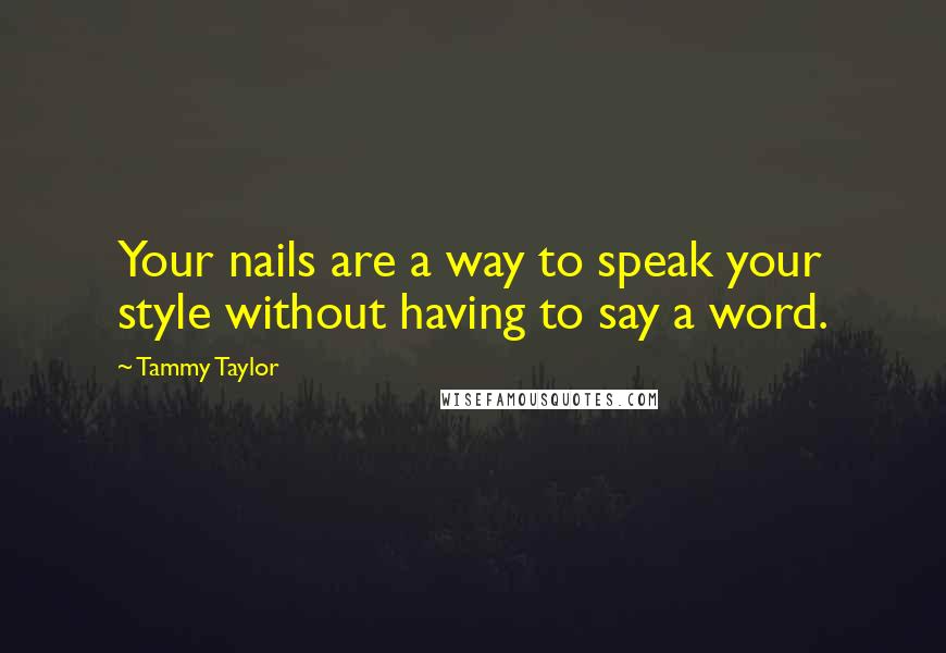 Tammy Taylor Quotes: Your nails are a way to speak your style without having to say a word.