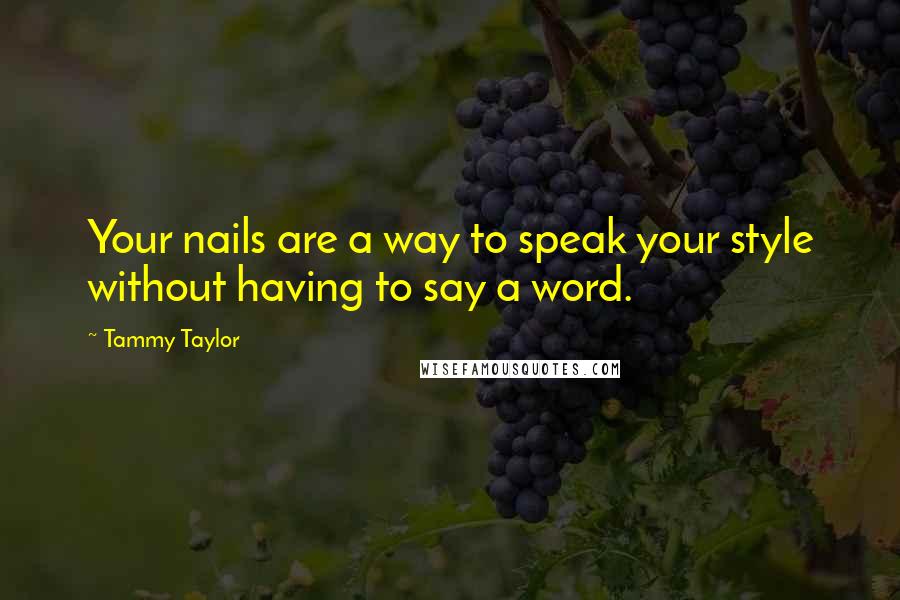 Tammy Taylor Quotes: Your nails are a way to speak your style without having to say a word.