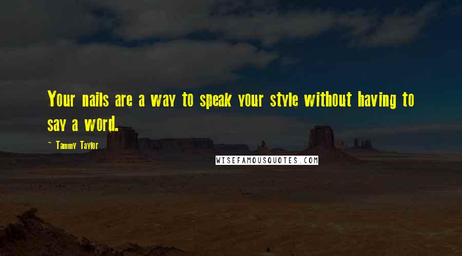 Tammy Taylor Quotes: Your nails are a way to speak your style without having to say a word.