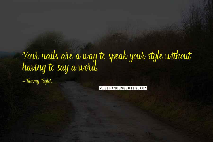 Tammy Taylor Quotes: Your nails are a way to speak your style without having to say a word.