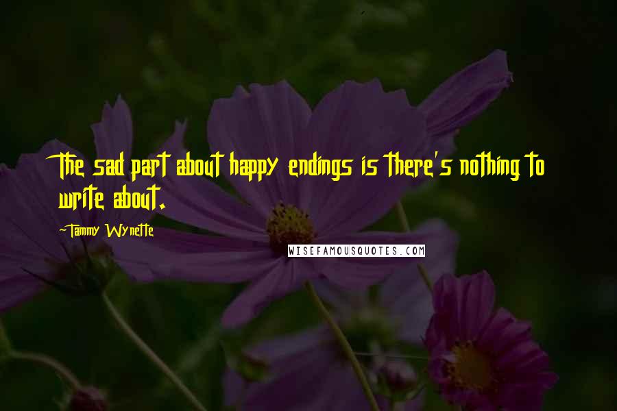 Tammy Wynette Quotes: The sad part about happy endings is there's nothing to write about.