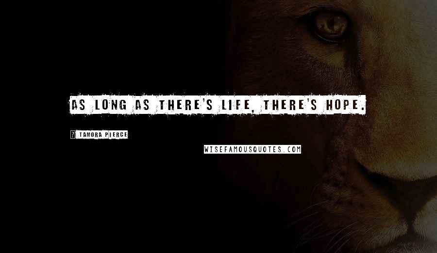 Tamora Pierce Quotes: As long as there's life, there's hope.