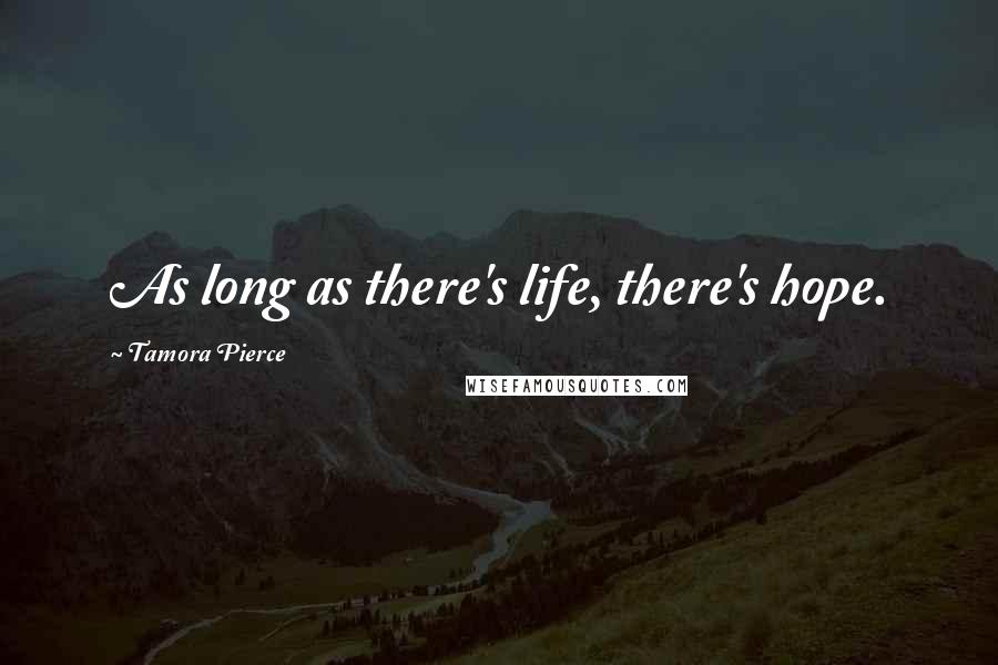 Tamora Pierce Quotes: As long as there's life, there's hope.