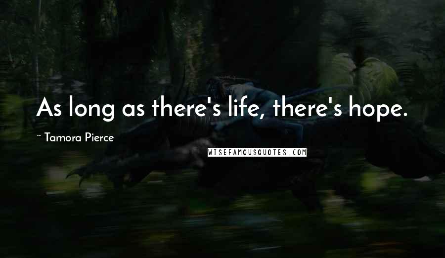 Tamora Pierce Quotes: As long as there's life, there's hope.