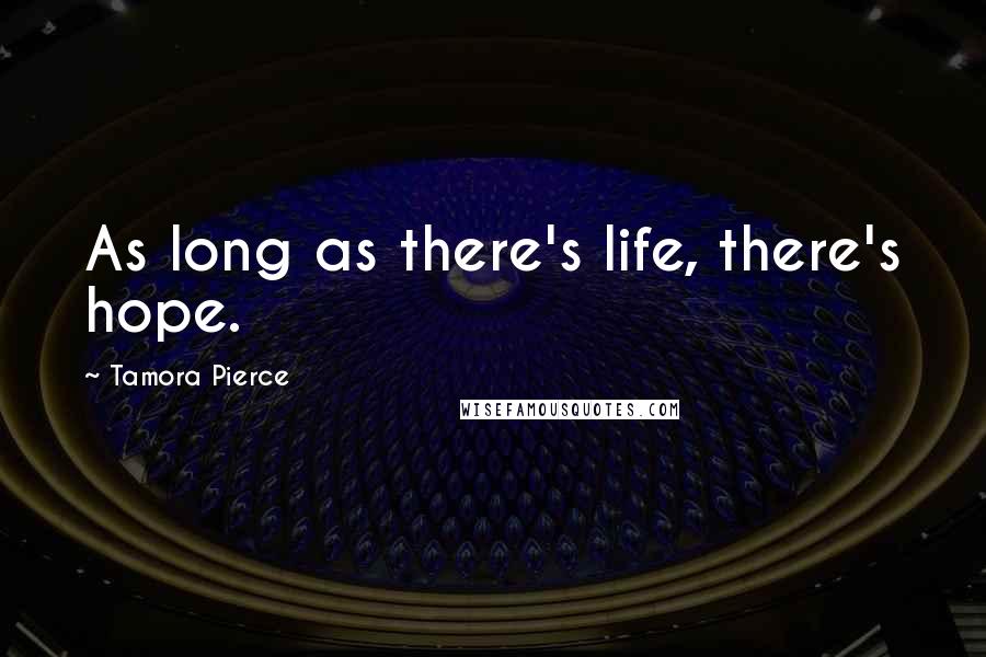 Tamora Pierce Quotes: As long as there's life, there's hope.