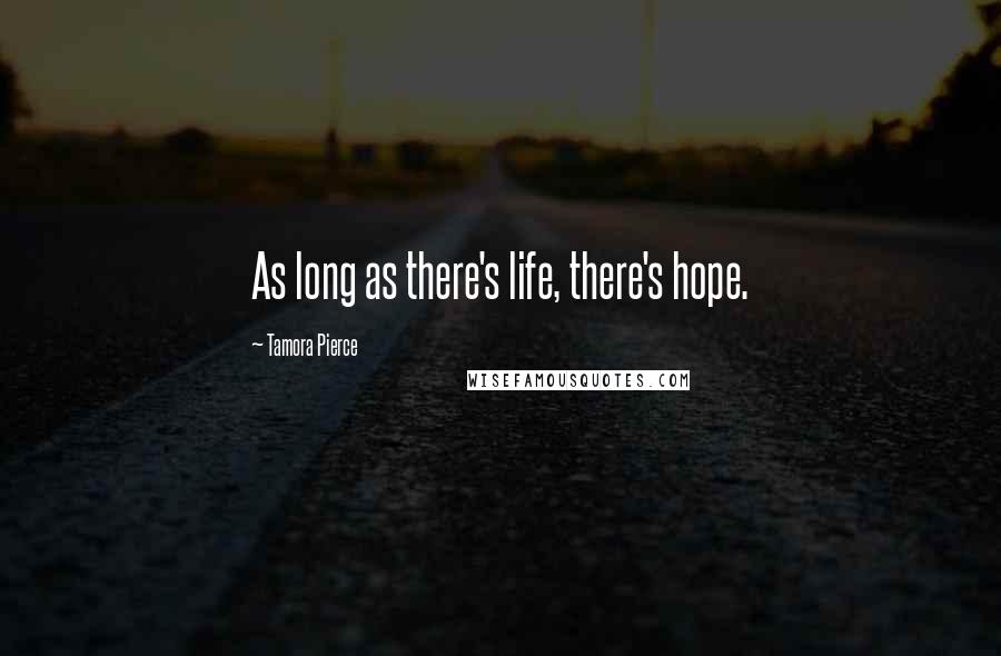Tamora Pierce Quotes: As long as there's life, there's hope.