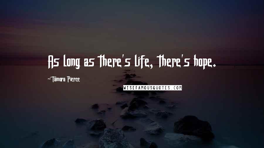 Tamora Pierce Quotes: As long as there's life, there's hope.