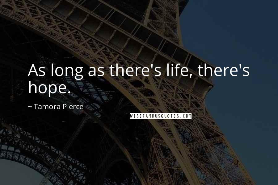 Tamora Pierce Quotes: As long as there's life, there's hope.