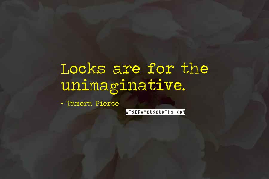 Tamora Pierce Quotes: Locks are for the unimaginative.