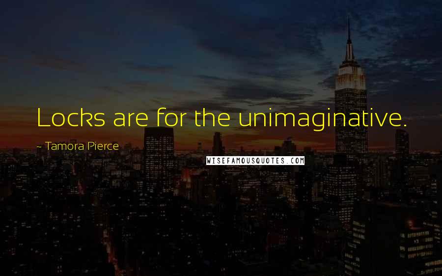 Tamora Pierce Quotes: Locks are for the unimaginative.