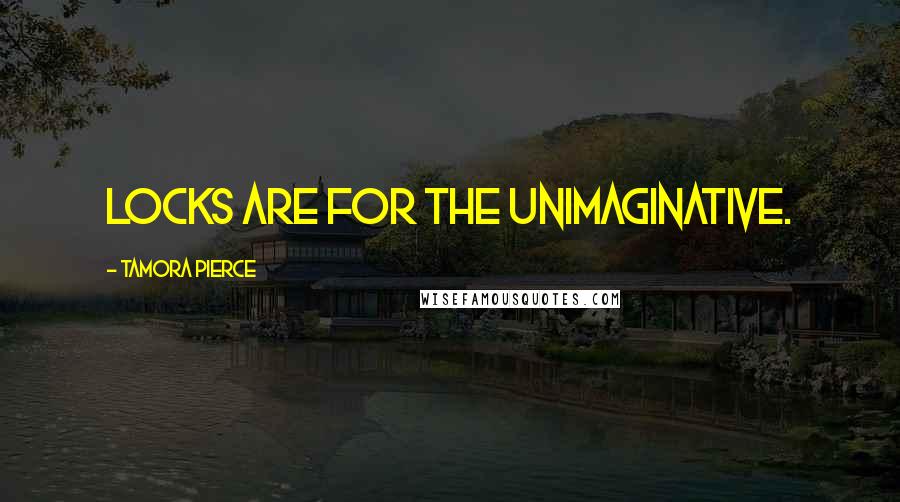 Tamora Pierce Quotes: Locks are for the unimaginative.