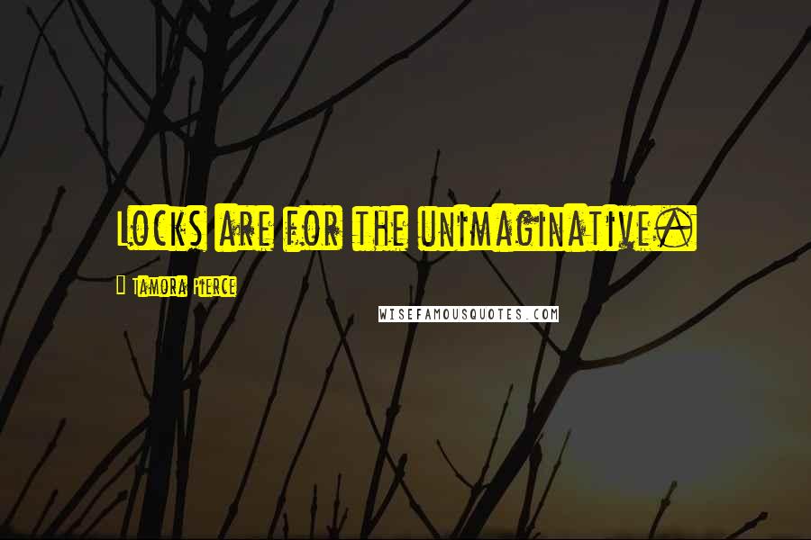 Tamora Pierce Quotes: Locks are for the unimaginative.