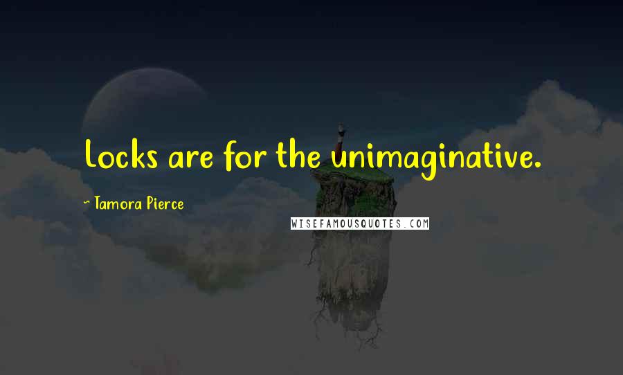 Tamora Pierce Quotes: Locks are for the unimaginative.