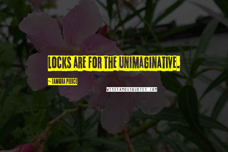 Tamora Pierce Quotes: Locks are for the unimaginative.