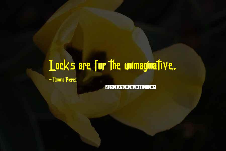 Tamora Pierce Quotes: Locks are for the unimaginative.