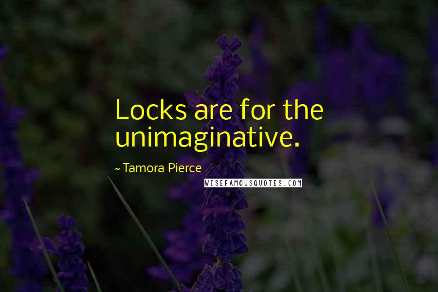 Tamora Pierce Quotes: Locks are for the unimaginative.