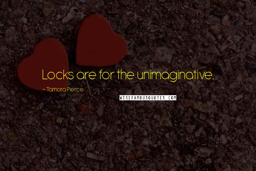 Tamora Pierce Quotes: Locks are for the unimaginative.