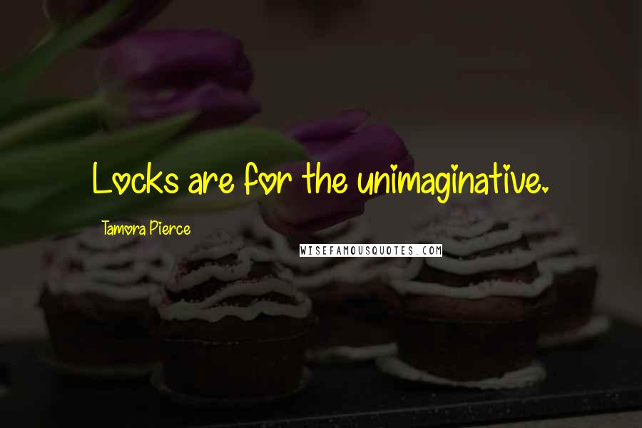 Tamora Pierce Quotes: Locks are for the unimaginative.